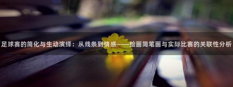 悟空体育接手动因：足球赛的简化与生动演绎：从线条到情感——绘
